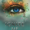 Ignite Me : by Tahereh Mafi