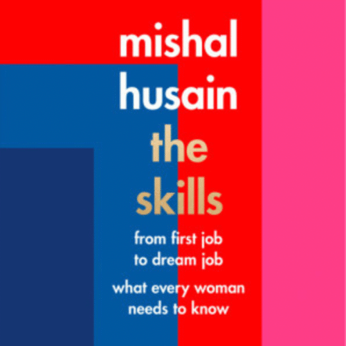 The Skills :- From First Job to Dream Job - What Every Woman Needs to Know by Mishal Husain